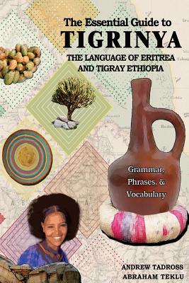 The Essential Guide to Tigrinya: The Language of Eritrea and Tigray Ethiopia - Tadross, Andrew, and Teklu, Abraham