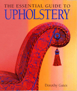 The Essential Guide to Upholstery - Gates, Dorothy