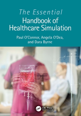 The Essential Handbook of Healthcare Simulation - O'Connor, Paul, and O'Dea, Angela, and Byrne, Dara