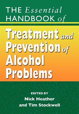 The Essential Handbook of Treatment and Prevention of Alcohol Problems - Heather, Nick (Editor), and Stockwell, Tim (Editor)