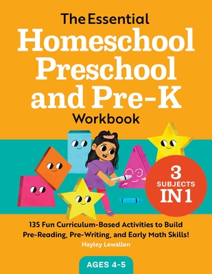 The Essential Homeschool Preschool and Pre-K Workbook: 135 Fun Curriculum-Based Activities to Build Pre-Reading, Pre-Writing, and Early Math Skills! - Lewallen, Hayley