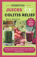 The Essential Juices for Colitis Relief: Soothe Inflammation, Support Gut Healing, and Boost Energy with Anti-Inflammatory Juice Recipes