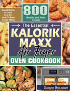 The Essential Kalorik Maxx Air Fryer Oven Cookbook: Great Guide to Cook Low-Fat and Oil-Free Crispy Meals with 800 Healthy and Tasty Recipes