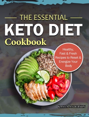 The Essential Keto Diet Cookbook: Healthy, Fast & Fresh Recipes to Reset & Energize Your Body - Anderson, Kayla