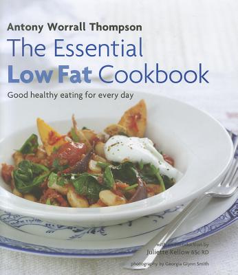 The Essential Low Fat Cookbook: Good Healthy Eating for Every Day - Thompson, Antony Worrall, and Kellow, Juliette