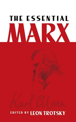 The Essential Marx - Trotsky, Leon (Editor), and Marx, Karl