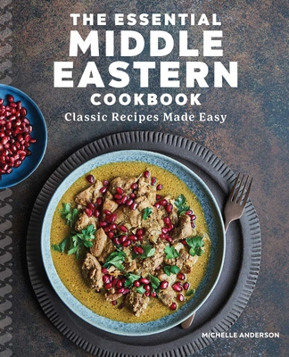 The Essential Middle Eastern Cookbook: Classic Recipes Made Easy - Anderson, Michelle