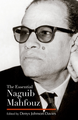 The Essential Naguib Mahfouz: Novels, Short Stories, Autobiography - Mahfouz, Naguib, and Johnson-Davies, Denys (Editor)