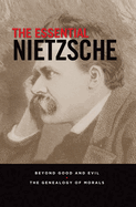 The Essential Nietzsche: Beyond Good and Evil and the Genealogy of Morals