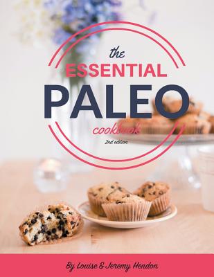 The Essential Paleo Cookbook (Full Color): Gluten-Free & Paleo Diet Recipes for Healing, Weight Loss, and Fun! - Hendon, Jeremy, and Hendon, Louise