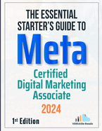 The Essential Starter's Guide to Meta Certified Digital Marketing Associate: 1st Edition - 2024