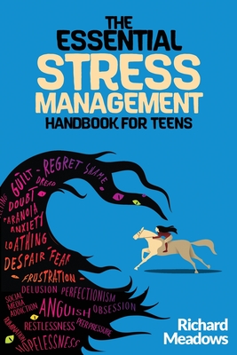 The Essential Stress Management Handbook for Teens: A Teen's Guide to Thriving: Unleashing Natural Techniques for Stress Reduction, Productivity, and Meaningful Living - Meadows, Richard