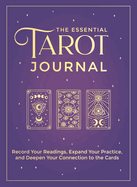 The Essential Tarot Journal: Record Your Readings, Expand Your Practice, and Deepen Your Connection to the Cards