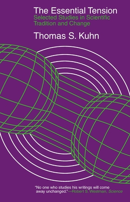 The Essential Tension: Selected Studies in Scientific Tradition and Change - Kuhn, Thomas S