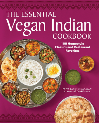 The Essential Vegan Indian Cookbook: 100 Home-Style Classics and Restaurant Favorites - Lakshminarayan, Priya