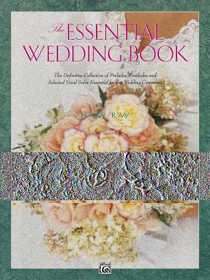 The Essential Wedding Book: The Definitive Collection of Preludes, Postludes and Selected Vocal Solos Essential for the Wedding Ceremony - Ray, Jerry