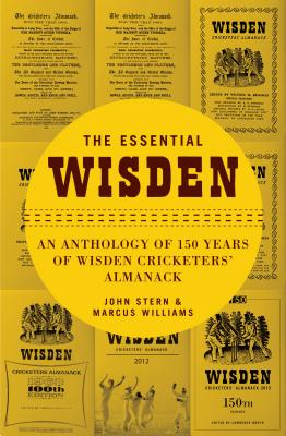The Essential Wisden: An Anthology of 150 Years of Wisden Cricketers' Almanack - Stern, John (Editor), and Williams, Marcus (Editor)