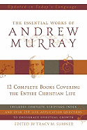 The Essential Works of Andrew Murray: 12 Complete Books Covering the Entire Christian Life - Murray, Andrew, and Sumner, Tracy M (Editor)