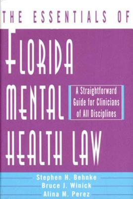 The Essentials of Florida Mental Health Law: A Straightforward Guide for Clinicians of All Disciplines - Behnke, Stephen H., Ph.D., and Perez, Alina M., and Winick, Bruce J.
