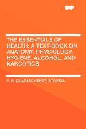 The Essentials of Health; A Text-Book on Anatomy, Physiology, Hygiene, Alcohol, and Narcotics