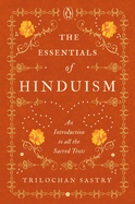 The Essentials of Hinduism: An Introduction to All the Sacred Texts