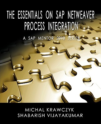 The Essentials on SAP Netweaver Process Integration - A SAP Mentor 2010 Series - Krawczyk, Michal, and Vijayakumar, Shabarish, and Edge, Tracey (Editor)