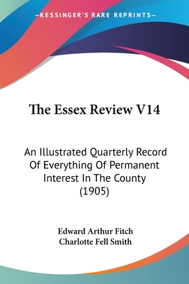 The Essex Review V14: An Illustrated Quarterly Record Of Everything Of Permanent Interest In The County (1905) - Fitch, Edward Arthur (Editor), and Smith, Charlotte Fell (Editor)