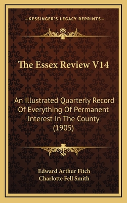 The Essex Review V14: An Illustrated Quarterly Record of Everything of Permanent Interest in the County (1905) - Fitch, Edward Arthur (Editor), and Smith, Charlotte Fell (Editor)