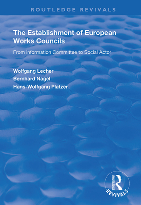 The Establishment of European Works Councils: From Information Committee to Social Actor - Lecher, Wolfgang (Editor), and Nagel, Bernhard (Editor), and Platzer, Hans - Wolfgang (Editor)