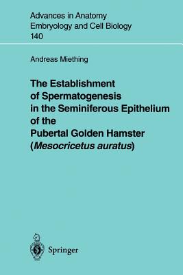 The Establishment of Spermatogenesis in the Seminiferous Epithelium of the Pubertal Golden Hamster (Mesocricetus Auratus) - Miething, Andreas