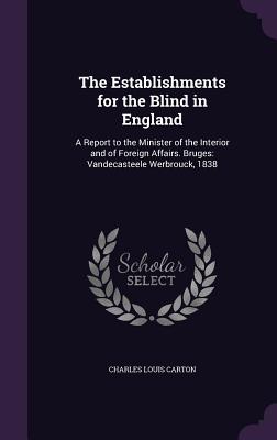 The Establishments for the Blind in England: A Report to the Minister of the Interior and of Foreign Affairs. Bruges: Vandecasteele Werbrouck, 1838 - Carton, Charles Louis