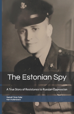 The Estonian Spy: A True Story of Resistance to Russian Oppression - Hallenbeck, Ken, and Tofer, Reinolt Tnis