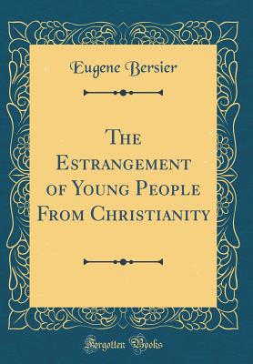 The Estrangement of Young People from Christianity (Classic Reprint) - Bersier, Eugene