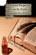 The Eternal Perspective: Essays on the Truths of Christianity by a Former Skeptic