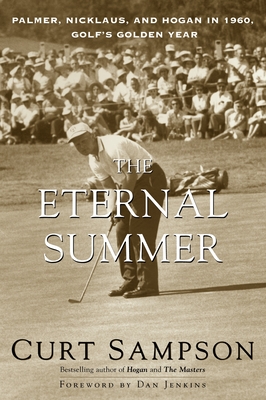 The Eternal Summer: Palmer, Nicklaus, and Hogan in 1960, Golf's Golden Year - Sampson, Curt, and Jenkins, Dan (Foreword by)