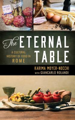 The Eternal Table: A Cultural History of Food in Rome - Moyer-Nocchi, Karima, and Rolandi, Giancarlo
