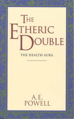 The Etheric Double: The Health Aura of Man - Powell, A E