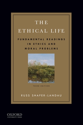 The Ethical Life: Fundamental Readings in Ethics and Moral Problems - Shafer-Landau, Russ