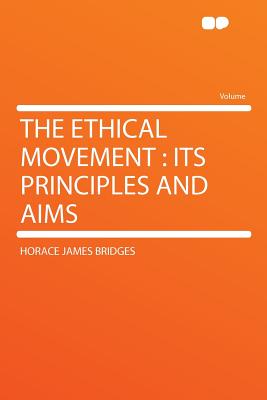 The Ethical Movement: Its Principles and Aims - Bridges, Horace James