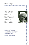 The Ethical Nature of Karl Popper's Theory of Knowledge: Including Popper's Unpublished Comments on Bartley and Critical Rationalism