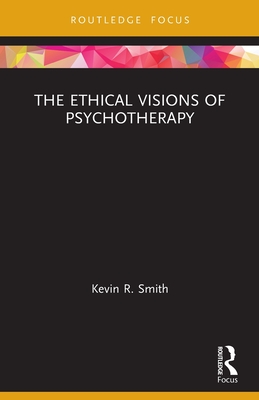 The Ethical Visions of Psychotherapy - Smith, Kevin R