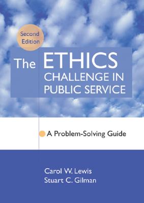 The Ethics Challenge in Public Service: A Problem-Solving Guide - Lewis, Carol W, and Gilman, Stuart C
