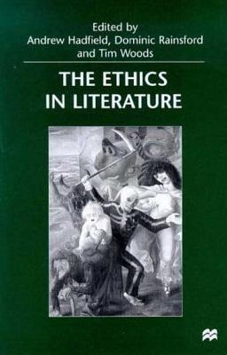 The Ethics in Literature - Hadfield, Andrew (Editor), and Rainsford, Dominic (Editor), and Woods, Tim (Editor)