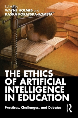 The Ethics of Artificial Intelligence in Education: Practices, Challenges, and Debates - Holmes, Wayne (Editor), and Porayska-Pomsta, Ka ka (Editor)