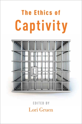 The Ethics of Captivity - Gruen, Lori (Editor)