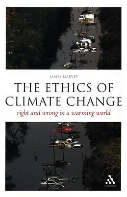 The Ethics of Climate Change: Right and Wrong in a Warming World - Garvey, James, Professor