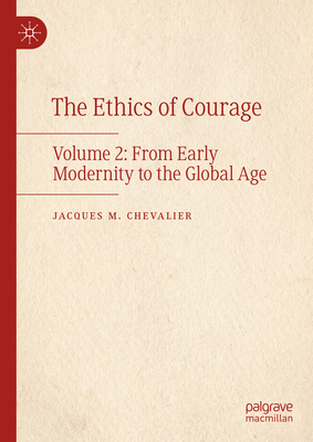 The Ethics of Courage: Volume 2: From Early Modernity to the Global Age - Chevalier, Jacques M