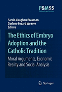 The Ethics of Embryo Adoption and the Catholic Tradition: Moral Arguments, Economic Reality and Social Analysis