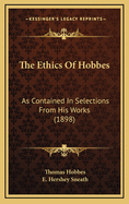 The Ethics of Hobbes: As Contained in Selections from His Works (1898)