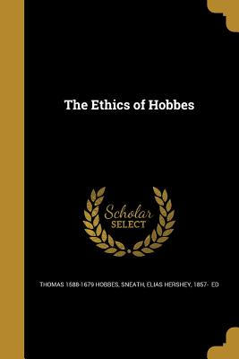 The Ethics of Hobbes - Hobbes, Thomas 1588-1679, and Sneath, Elias Hershey 1857- (Creator)